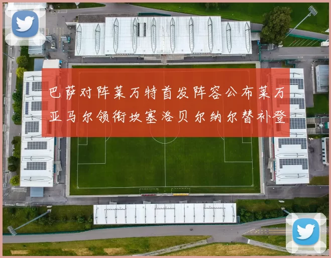 巴萨对阵莱万特首发阵容公布莱万亚马尔领衔坎塞洛贝尔纳尔替补登场