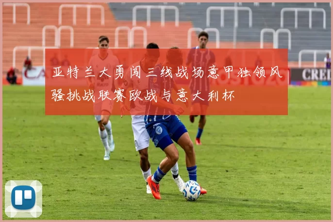 亚特兰大勇闯三线战场意甲独领风骚挑战联赛欧战与意大利杯