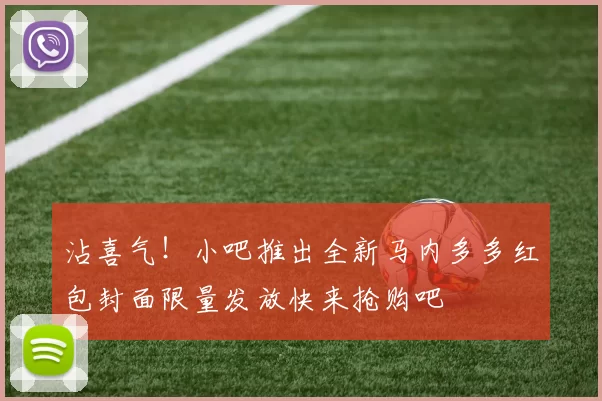沾喜气！小吧推出全新马内多多红包封面限量发放快来抢购吧